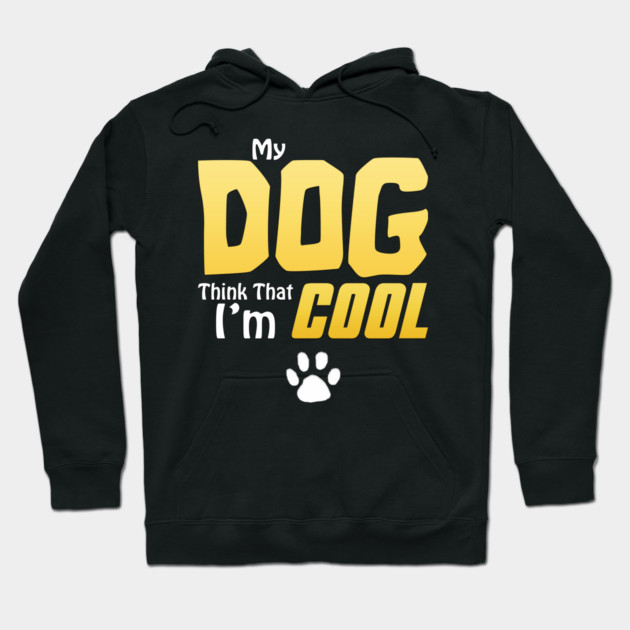 My Dog Thinks I'm Cool - Funny Dog Lover Apparel Hoodie by DrollDrifter