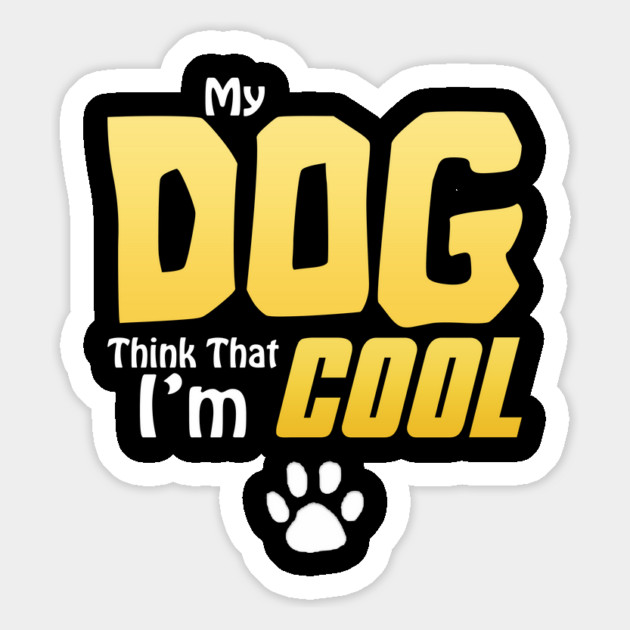 My Dog Thinks I'm Cool - Funny Dog Lover Apparel Magnet by DrollDrifters