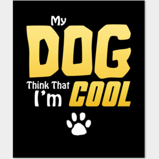 My Dog Thinks I'm Cool - Funny Dog Lover Apparel Posters and Art