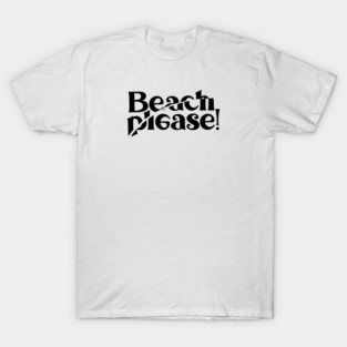 BEACH PLEASE! T-Shirt