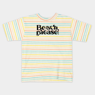 BEACH PLEASE! Kids T-Shirt