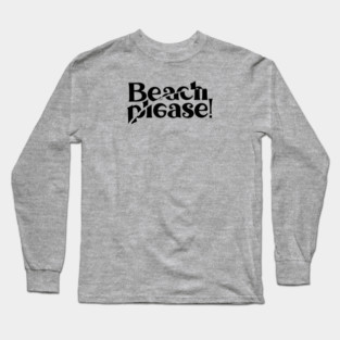 BEACH PLEASE! Long Sleeve T-Shirt