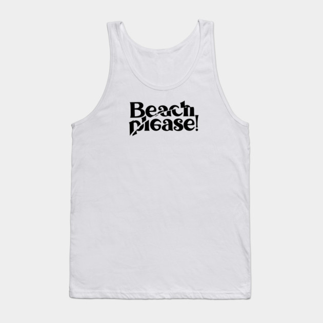 BEACH PLEASE! Tank Top by artslaves