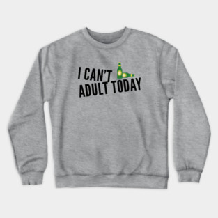 I Can’t Adult Today Unisex Beer T-Shirt Crewneck Sweatshirt