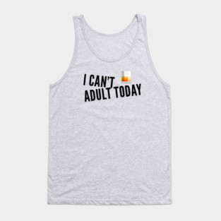 I Can’t Adult Today Unisex Whiskey T-Shirt Tank Top
