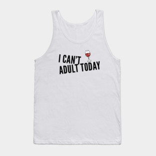 I Can’t Adult Today Unisex Wine T-Shirt Tank Top