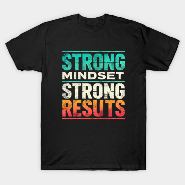 Motivational Quote Strong Mindset, Strong Results T-Shirt by logiamerch