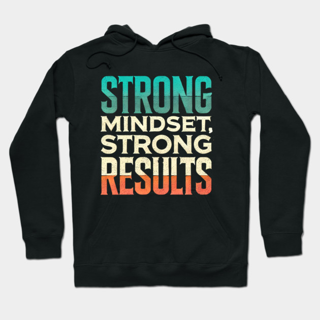 Motivational Quote Strong Mindset, Strong Results Hoodie by logiamerch