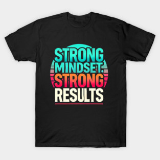 Motivational Quote Strong Mindset, Strong Results T-Shirt