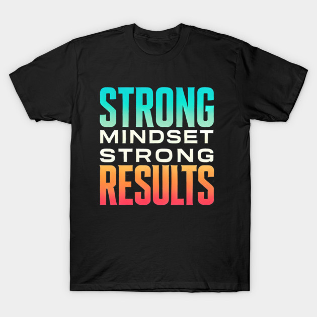 Motivational Quote Strong Mindset, Strong Results T-Shirt by logiamerch