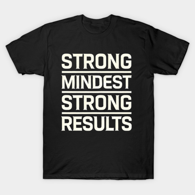 Motivational Quote Strong Mindset, Strong Results T-Shirt by logiamerch