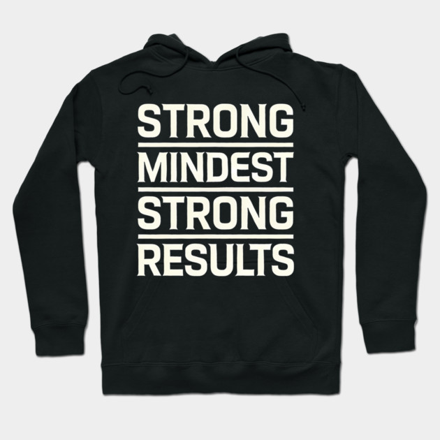 Motivational Quote Strong Mindset, Strong Results Hoodie by logiamerch