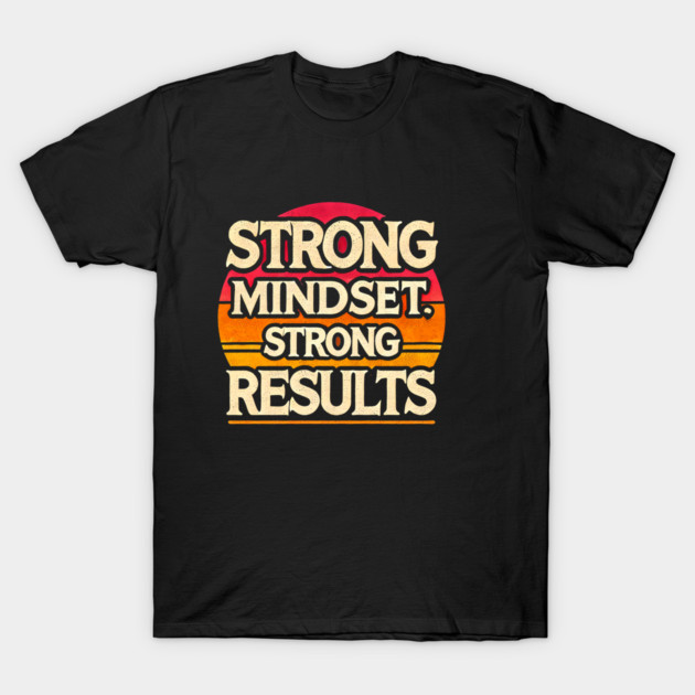 Motivational Quote Strong Mindset, Strong Results T-Shirt by logiamerch