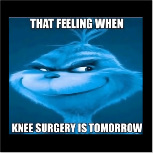 That feeling when knee surgery is tomorrow Posters and Art