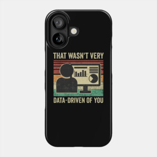 Funny Data Analyst Data Scientist That Wasnt Very Data-Driven Of You Phone Case