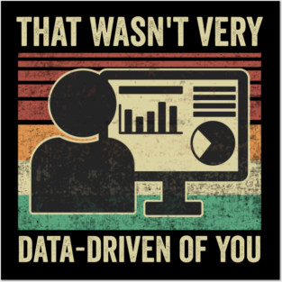 Funny Data Analyst Data Scientist That Wasnt Very Data-Driven Of You Posters and Art