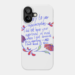 Contrary to your misconceptions I did not have your approval in mindd Phone Case
