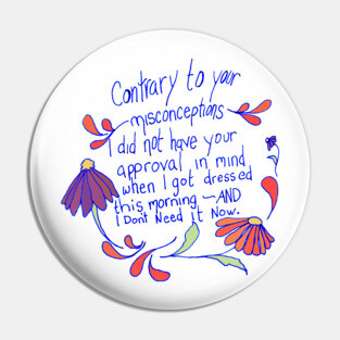 Contrary to your misconceptions I did not have your approval in mindd Pin