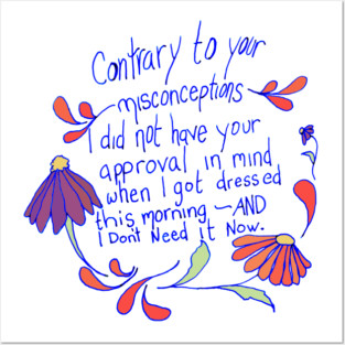 Contrary to your misconceptions I did not have your approval in mindd Posters and Art