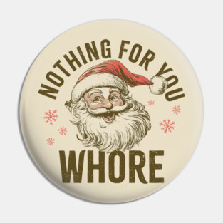 Nothing For You Wh*re Pin