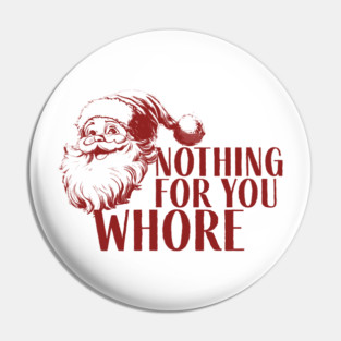 Nothing For You Wh*re Pin