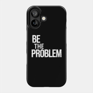 Be The Problem Rebellious Attitude Phone Case
