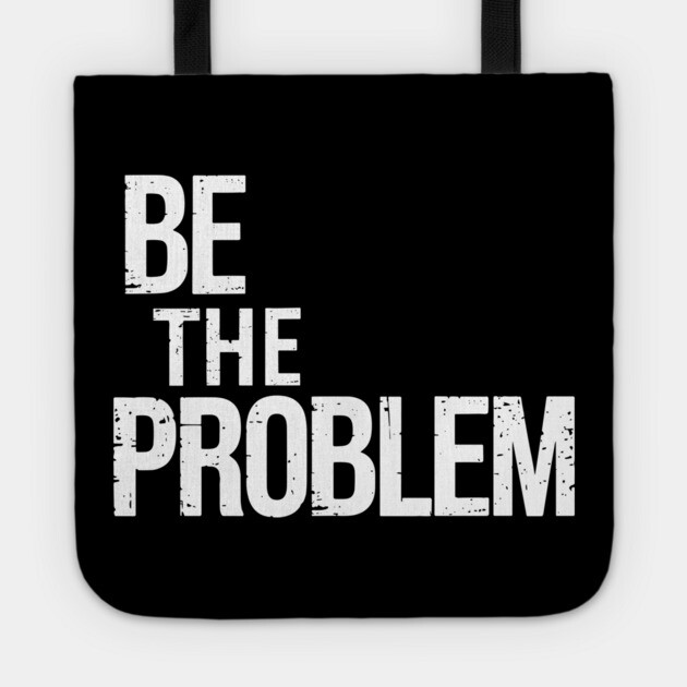 Be The Problem Rebellious Attitude Tote by Anticorporati