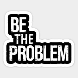 Be The Problem Rebellious Attitude Magnet