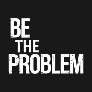 Be The Problem Rebellious Attitude T-Shirt