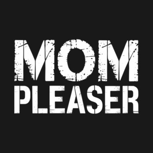 Mom Pleaser Funny Sarcastic Humor T-Shirt