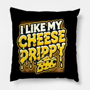 I like My Cheese Drippy, Funny Meme Cheese Lover Pillow