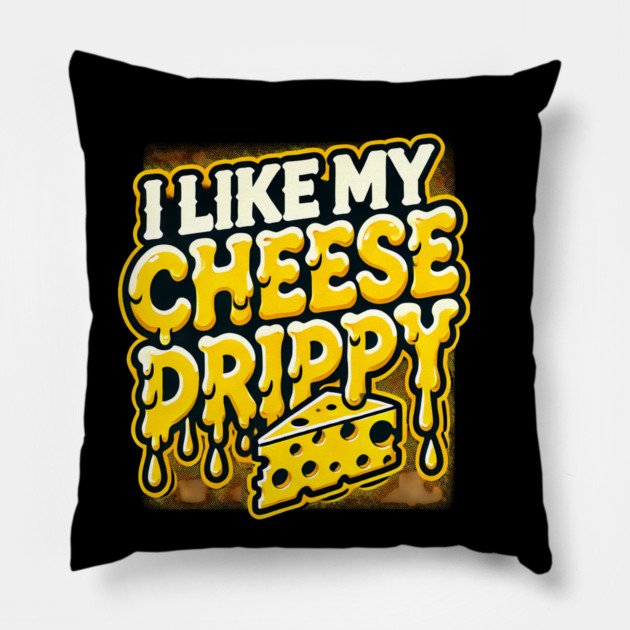 I like My Cheese Drippy, Funny Meme Cheese Lover Pillow by logiamerch