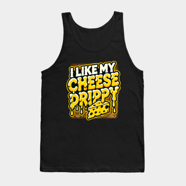 I like My Cheese Drippy, Funny Meme Cheese Lover Tank Top by logiamerch