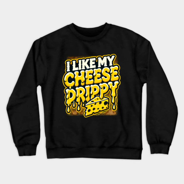 I like My Cheese Drippy, Funny Meme Cheese Lover Crewneck Sweatshirt by logiamerch