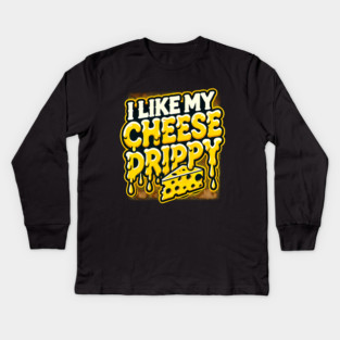 I like My Cheese Drippy, Funny Meme Cheese Lover Kids Long Sleeve T-Shirt