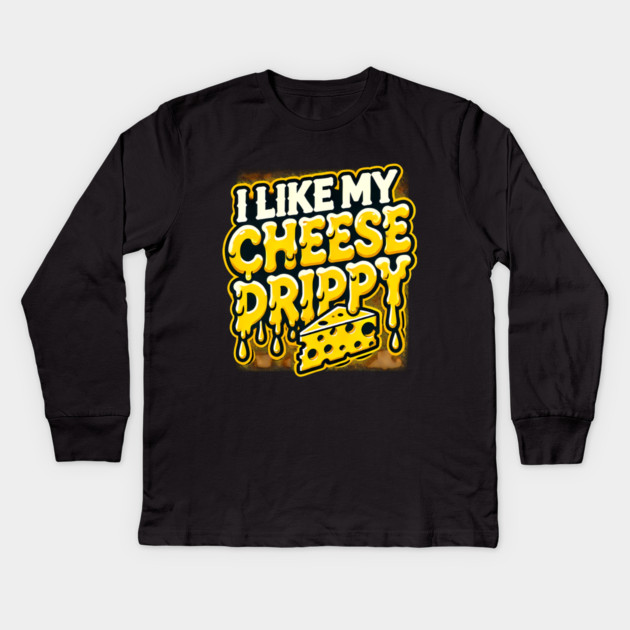 I like My Cheese Drippy, Funny Meme Cheese Lover Kids Long Sleeve T-Shirt by logiamerch