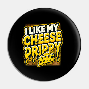 I like My Cheese Drippy, Funny Meme Cheese Lover Pin