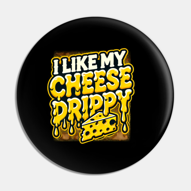 I like My Cheese Drippy, Funny Meme Cheese Lover Pin by logiamerch
