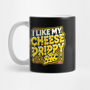 I like My Cheese Drippy, Funny Meme Cheese Lover Mug