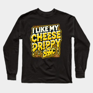 I like My Cheese Drippy, Funny Meme Cheese Lover Long Sleeve T-Shirt