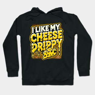 I like My Cheese Drippy, Funny Meme Cheese Lover Hoodie