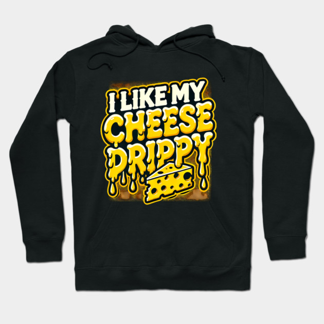 I like My Cheese Drippy, Funny Meme Cheese Lover Hoodie by logiamerch