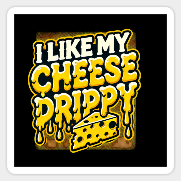 I like My Cheese Drippy, Funny Meme Cheese Lover Sticker by logiamerch