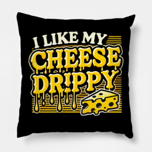 I like My Cheese Drippy, Funny Meme Cheese Lover Pillow