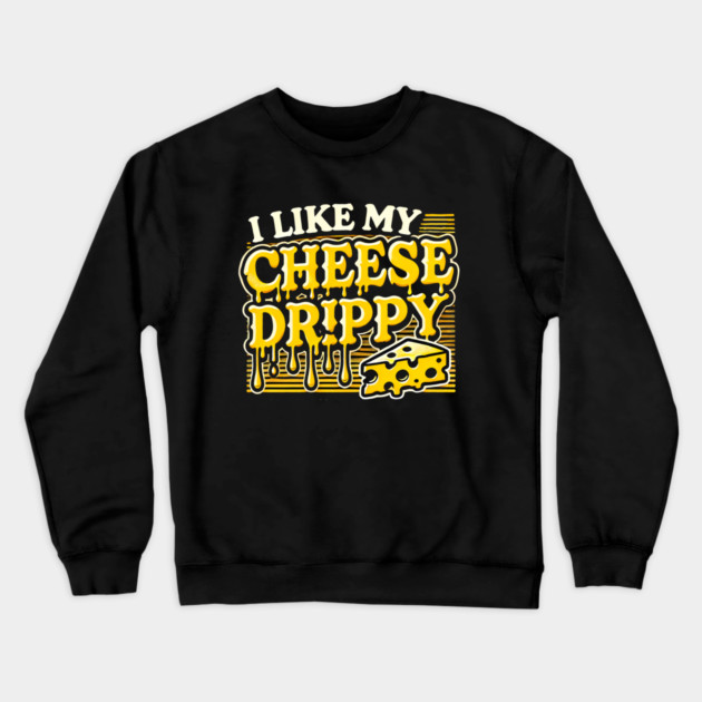 I like My Cheese Drippy, Funny Meme Cheese Lover Crewneck Sweatshirt by logiamerch