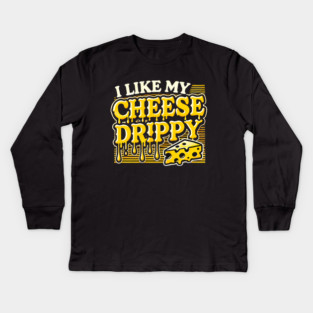 I like My Cheese Drippy, Funny Meme Cheese Lover Kids Long Sleeve T-Shirt
