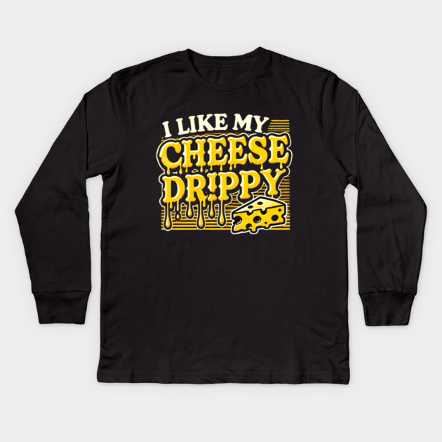 I like My Cheese Drippy, Funny Meme Cheese Lover Kids Long Sleeve T-Shirt by logiamerch