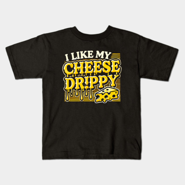 I like My Cheese Drippy, Funny Meme Cheese Lover Kids T-Shirt by logiamerch