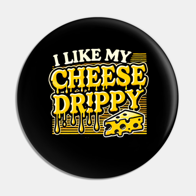 I like My Cheese Drippy, Funny Meme Cheese Lover Pin by logiamerch