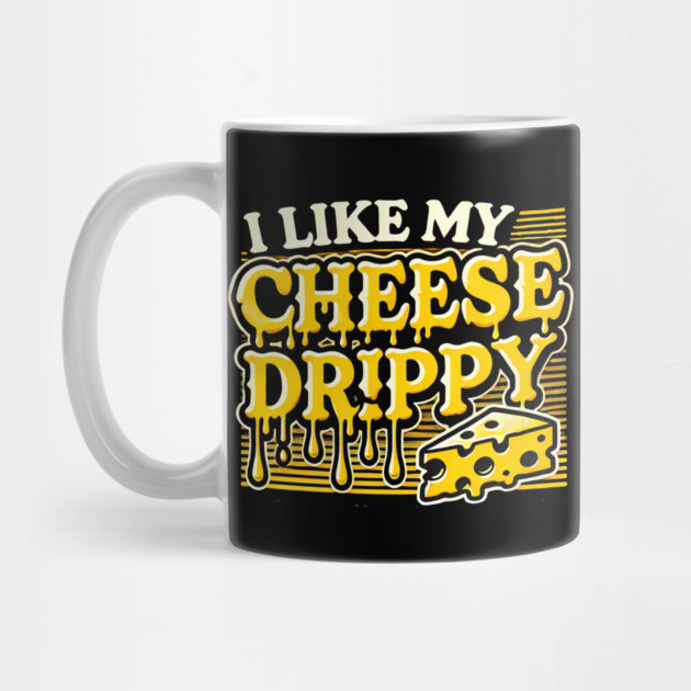 I like My Cheese Drippy, Funny Meme Cheese Lover by logiamerch